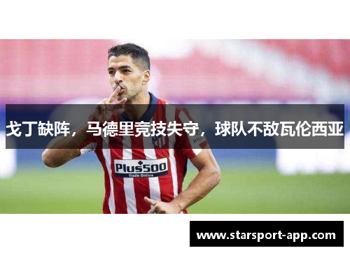 戈丁缺阵，马德里竞技失守，球队不敌瓦伦西亚